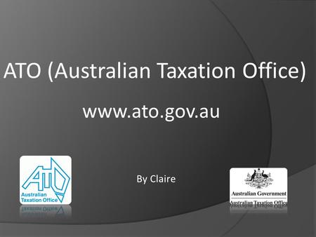 ATO (Australian Taxation Office) www.ato.gov.au By Claire.