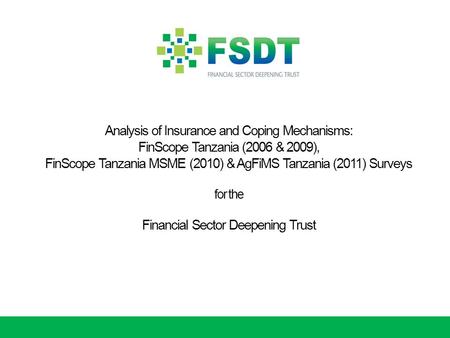 Analysis of Insurance and Coping Mechanisms: FinScope Tanzania (2006 & 2009), FinScope Tanzania MSME (2010) & AgFiMS Tanzania (2011) Surveys for the Financial.