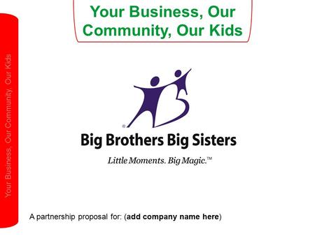 Your Business, Our Community, Our Kids A partnership proposal for: (add company name here) Your Business, Our Community, Our Kids.