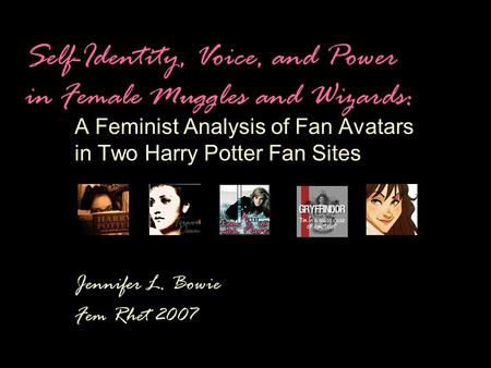 Self-Identity, Voice, and Power in Female Muggles and Wizards: A Feminist Analysis of Fan Avatars in Two Harry Potter Fan Sites Jennifer L. Bowie Fem Rhet.