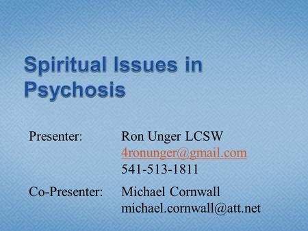 Presenter: Ron Unger LCSW 541-513-1811 Co-Presenter:Michael Cornwall