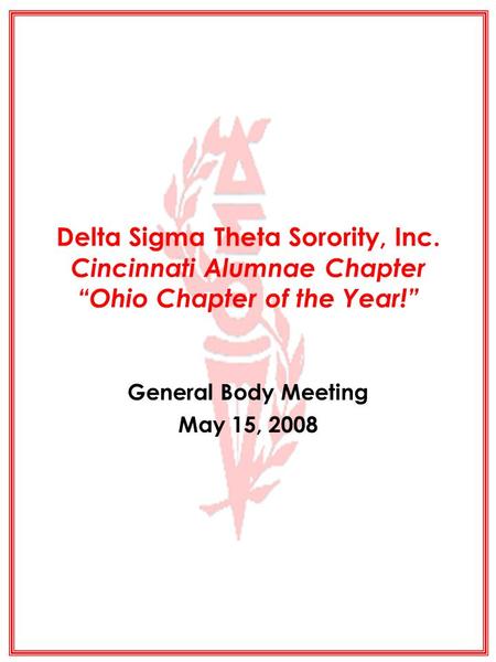 Delta Sigma Theta Sorority, Inc. Cincinnati Alumnae Chapter “Ohio Chapter of the Year!” General Body Meeting May 15, 2008.