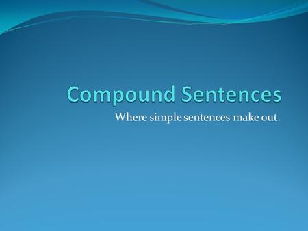Where simple sentences make out.. A Quick Review Simple sentences are: A subject: what the sentence is about A verb: what the subject is doing or being.