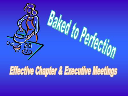 Meetings = Baking Running an effective meeting is a lot like baking cookies…. –Both take time to do well –Neither turn out right without the key ingredients.