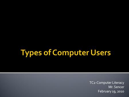 TC2-Computer Literacy Mr. Sencer February 19, 2010.
