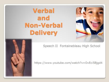 Verbal and Non-Verbal Delivery Speech II Fontainebleau High School https://www.youtube.com/watch?v=OvEci5Bjgd4.
