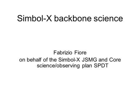 Simbol-X backbone science Fabrizio Fiore on behalf of the Simbol-X JSMG and Core science/observing plan SPDT.