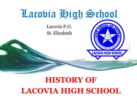 Lacovia High School Lacovia P.O. St. Elizabeth HISTORY OF LACOVIA HIGH SCHOOL.