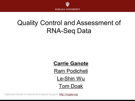 National Center for Genome Analysis Support:  Carrie Ganote Ram Podicheti Le-Shin Wu Tom Doak Quality Control and Assessment.