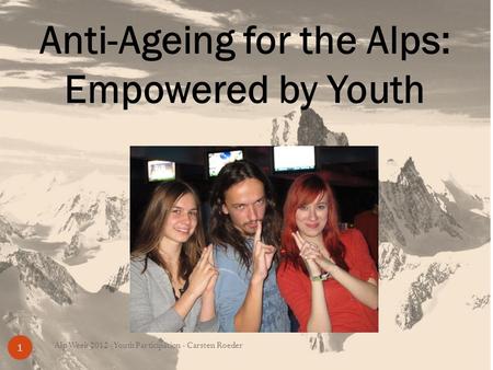 Anti-Ageing for the Alps: Empowered by Youth Alp Week 2012 - Youth Participation - Carsten Roeder 1.