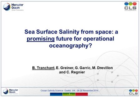 Ocean Salinity Science - Exeter, UK - 26-28 November 2014 - 1 - Sea Surface Salinity from space: a promising future for operational oceanography? B. Tranchant,