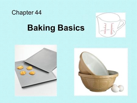 Chapter 44 Baking Basics.