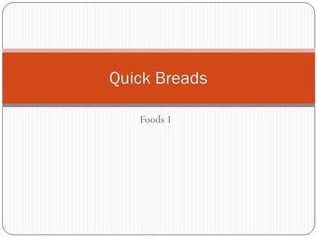 Foods 1 Quick Breads. What are Quick Breads? Flour mixture made with fast acting leavening agents.