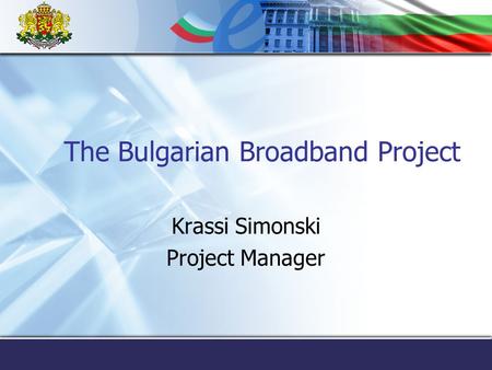 The Bulgarian Broadband Project Krassi Simonski Project Manager.