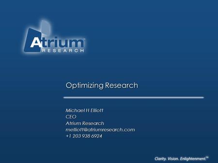 Optimizing Research Michael H Elliott CEO Atrium Research