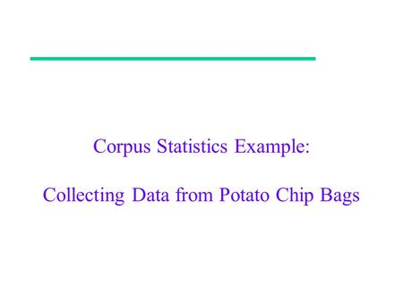Corpus Statistics Example: Collecting Data from Potato Chip Bags.