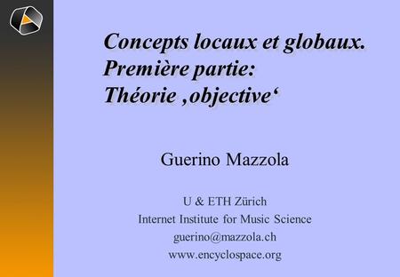 Guerino Mazzola U & ETH Zürich Internet Institute for Music Science  Concepts locaux et globaux. Première partie: