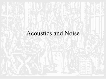 Acoustics and Noise. Physics of Sound Sound is a response to pressure waves  = c = 344 20° C in air Amplitude: Pressure [N/m 2 ] Intensity: Amplitude.