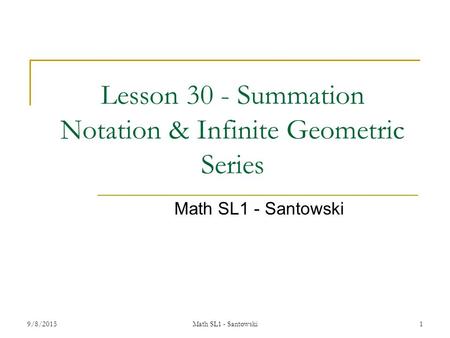 9/8/2015Math SL1 - Santowski1 Lesson 30 - Summation Notation & Infinite Geometric Series Math SL1 - Santowski.