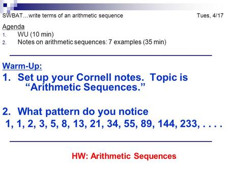 SWBAT…write terms of an arithmetic sequence Tues, 4/17 Agenda 1. WU (10 min) 2. Notes on arithmetic sequences: 7 examples (35 min) Warm-Up: 1.Set up your.
