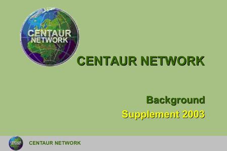CENTAUR NETWORK Background Supplement 2003. CENTAUR NETWORK The population of the world  19804,4 billion  2002around 6,4 billion  2015around 7,1 billion.