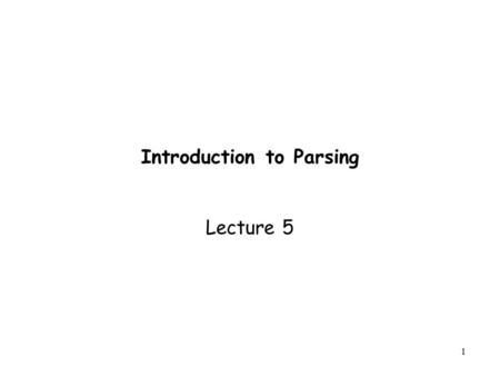 1 Introduction to Parsing Lecture 5. 2 Outline Regular languages revisited Parser overview Context-free grammars (CFG’s) Derivations.