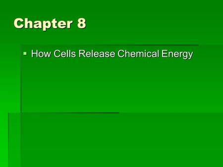 Chapter 8 How Cells Release Chemical Energy.