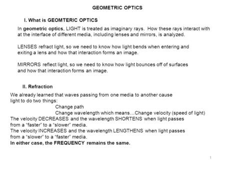 1 GEOMETRIC OPTICS I. What is GEOMTERIC OPTICS In geometric optics, LIGHT is treated as imaginary rays. How these rays interact with at the interface of.