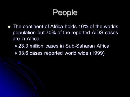 People The continent of Africa holds 10% of the worlds population but 70% of the reported AIDS cases are in Africa. The continent of Africa holds 10% of.