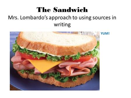 The Sandwich Mrs. Lombardo’s approach to using sources in writing YUM!