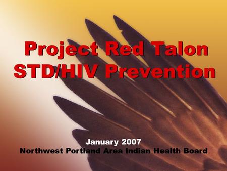 Project Red Talon STD/HIV Prevention January 2007 Northwest Portland Area Indian Health Board.