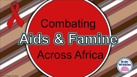 Combating Aids & Famine Across Africa © 2014 Brain Wrinkles.