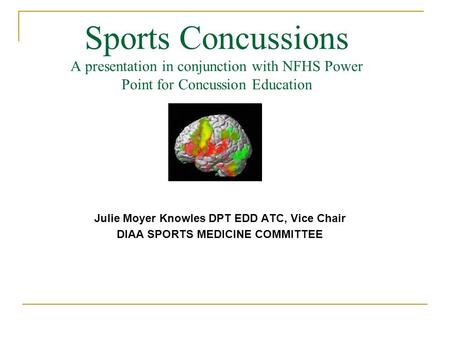 Sports Concussions A presentation in conjunction with NFHS Power Point for Concussion Education Julie Moyer Knowles DPT EDD ATC, Vice Chair DIAA SPORTS.