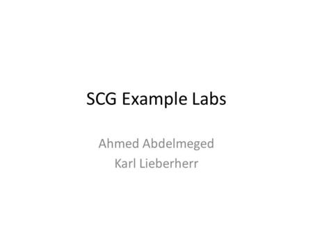SCG Example Labs Ahmed Abdelmeged Karl Lieberherr.