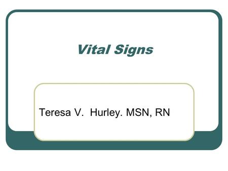 Vital Signs Teresa V. Hurley. MSN, RN.