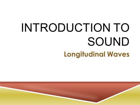 INTRODUCTION TO SOUND Longitudinal Waves. S OUND W AVES  A sound wave is a travelling disturbance of compressions —  regions in which air pressure rises.
