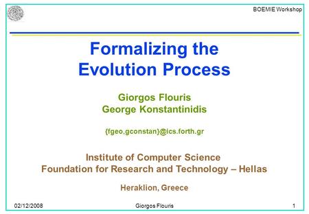 BOEMIE Workshop 02/12/2008Giorgos Flouris1 Formalizing the Evolution Process Institute of Computer Science Foundation for Research and Technology – Hellas.