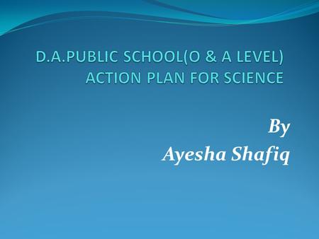By Ayesha Shafiq. AIM To enhance students Scientific concepts using activity-based learning and incorporating 21 st century skills for the world today.