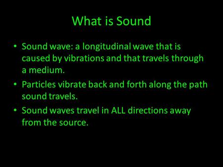 What is Sound Sound wave: a longitudinal wave that is caused by vibrations and that travels through a medium. Particles vibrate back and forth along the.