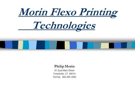 Morin Flexo Printing Technologies Philip Morin 61 East Main Street Forestville, CT 06010 Tel/Fax: 860.585.1680.