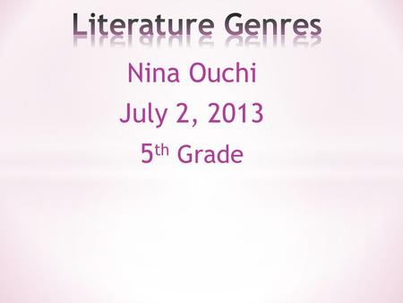Nina Ouchi July 2, 2013 5 th Grade. * Fiction * Make believe * Read for fun * Not real * Nonfiction * Facts that can be proven.