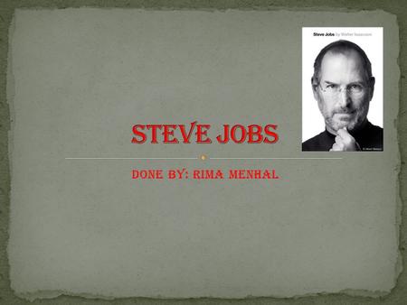 Done By: Rima Menhal. Steve jobs is from Syria but he lived in America, and he got adopted by an American family and created iphone4 and ipad,ipod,computers,laptops.