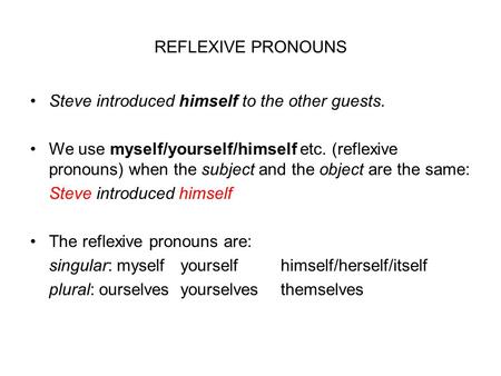 REFLEXIVE PRONOUNS Steve introduced himself to the other guests.