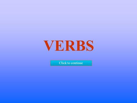 VERBS Click to continue. Du skal lære om brugen af VERBS Læs forklaringerne omhyggeligt, og gå først videre, når du er klar. Click to continue.