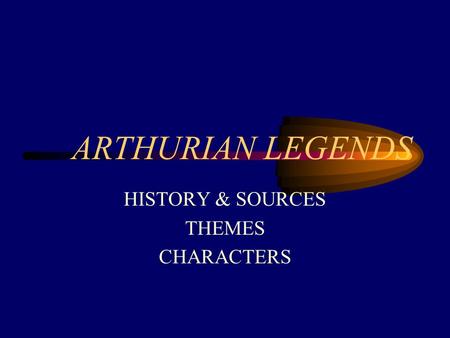 ARTHURIAN LEGENDS HISTORY & SOURCES THEMES CHARACTERS.