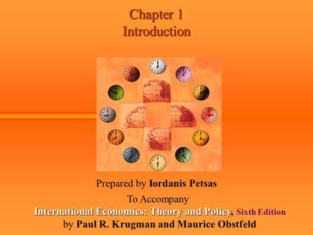 Chapter 1 Introduction Prepared by Iordanis Petsas To Accompany International Economics: Theory and Policy International Economics: Theory and Policy,