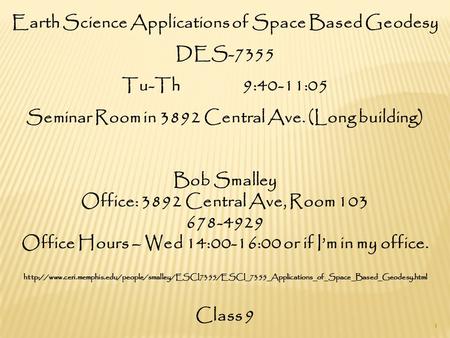 Earth Science Applications of Space Based Geodesy DES-7355 Tu-Th 9:40-11:05 Seminar Room in 3892 Central Ave. (Long building) Bob Smalley Office: 3892.