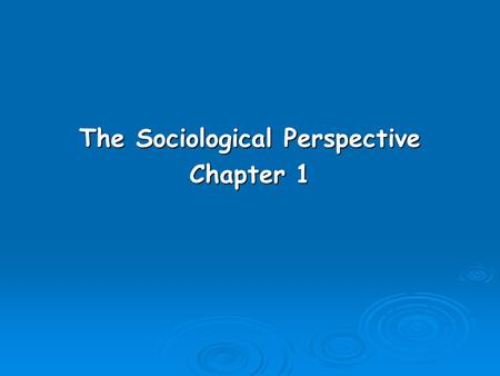 The Sociological Perspective Chapter 1. Sociology as a Point of View  Sociology is the scientific study of human organization and social interactions.