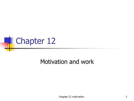 Chapter 12 motivation1 Chapter 12 Motivation and work.