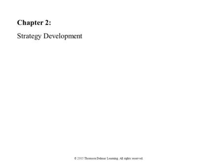 Chapter 2: Strategy Development © 2005 Thomson Delmar Learning. All rights reserved.